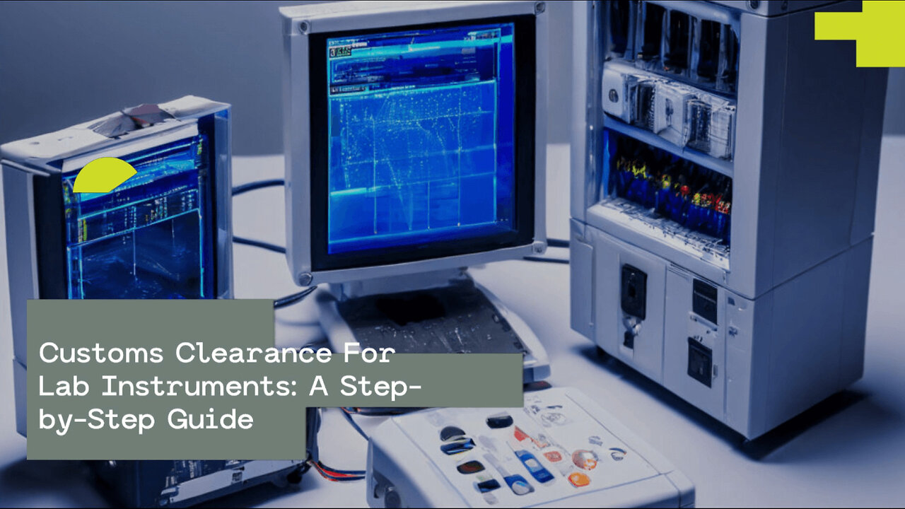 Customs Clearance For Lab Instruments: A Step-by-Step Guide