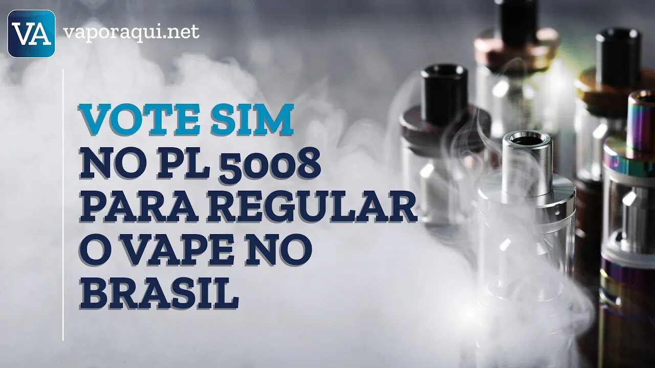 Vote SIM no Projeto de Lei Nº 5008 para regulamentar adequadamente o vape no Brasil