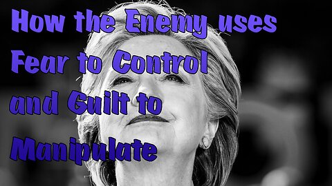 How the Enemy uses Fear to Control and Guilt to Manipulate