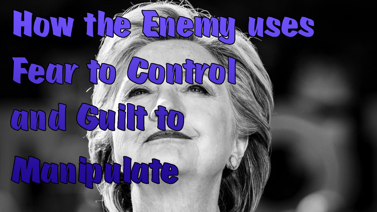 How the Enemy uses Fear to Control and Guilt to Manipulate