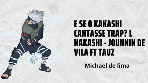 React E se o Kakashi cantasse TRAP? l nakashi - Jounnin de Vila ft Tauz