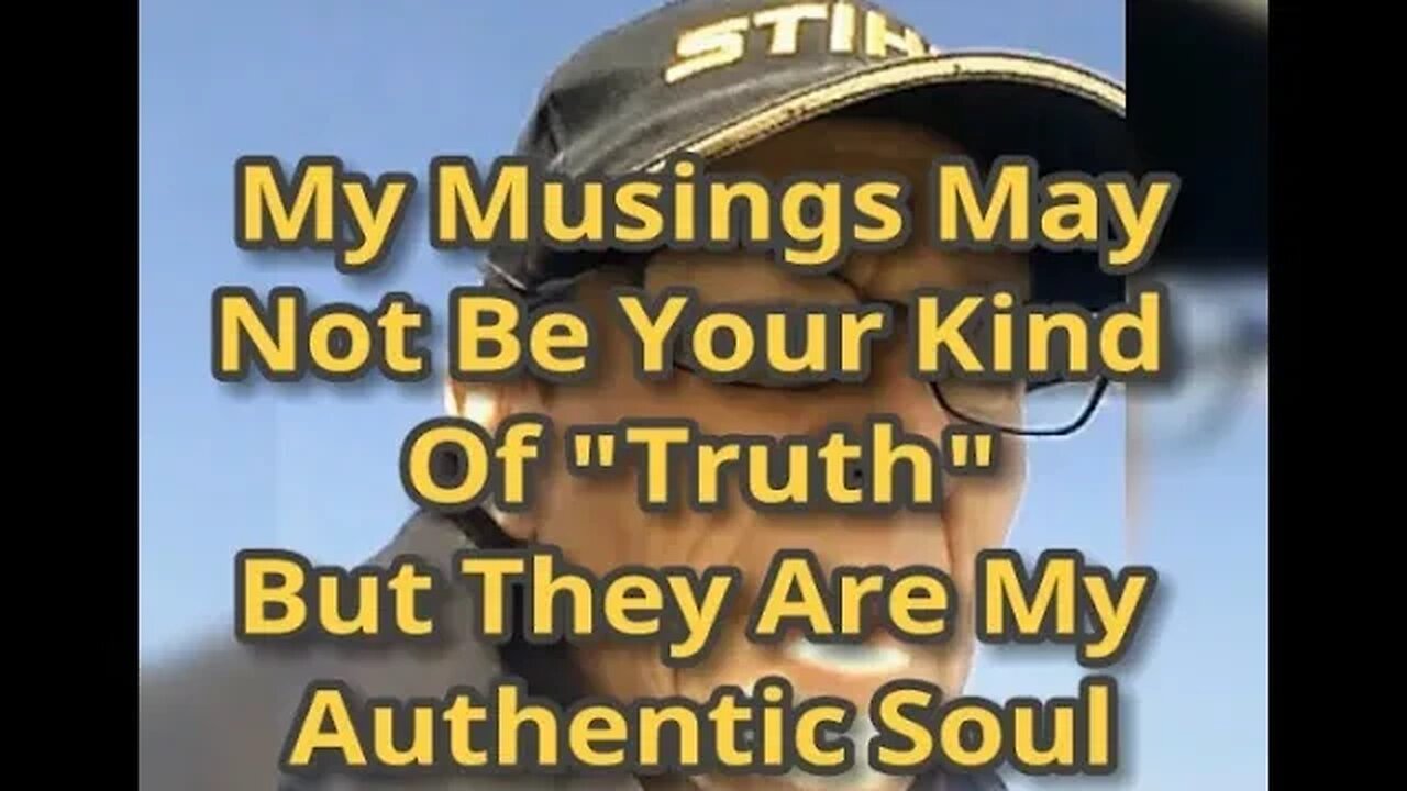 MM# 654 - My Musings May Not Be Your Kind Of "Truth", But They Are My Authentic Soul Speaking