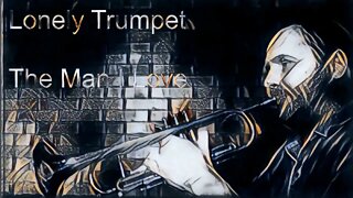 The Lonely Trumpet Tunes - The man I love, George Gershwin - in honor of Harry James