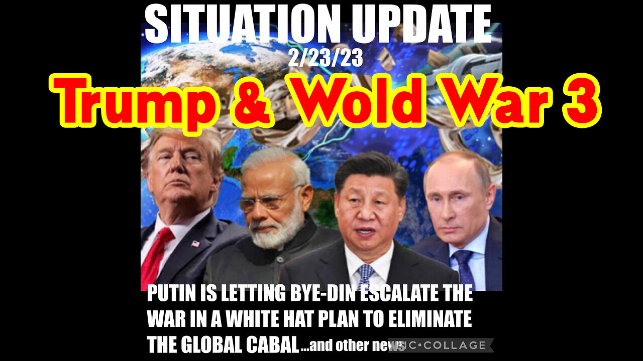 Situation Update 2/23/23 ~ Trump's Warning & Wold War 3