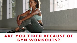 Are You Tired Because Of Gym Workouts?