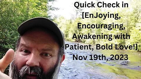 Quick Check in [EnJoying, Encouraging, Awakening with Patient, Bold Love!] Nov 19th, 2023