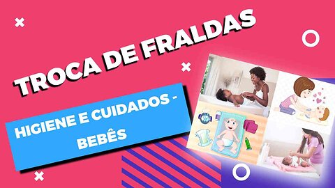 Higiene e Cuidados - Troca de fraldas!!!