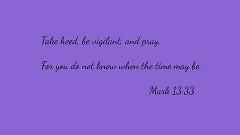 Take heed, be vigilant, and pray