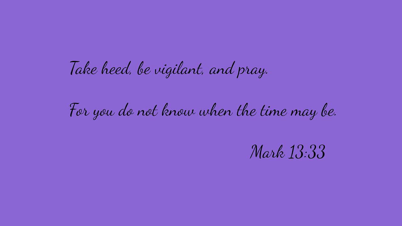 Take heed, be vigilant, and pray