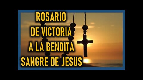 ROSARIO POR LA VICTORIA DE LA BENDITA SANGRE DE JESUS Y SANTO ROSARIO DOLOROSO