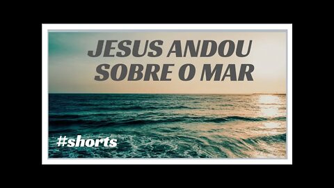 CRISTO JESUS ANDOU SOBRE O MAR.#shorts