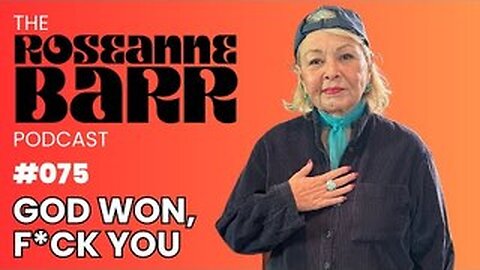 God Won, F_ck You _ The Roseanne Barr Podcast #75