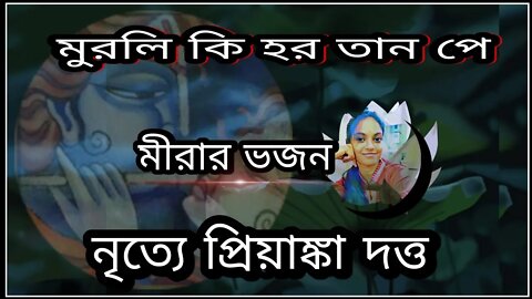 ll মুরলি কি হর তান পে / মীরার ভজন / নৃত্যে প্রিয়াঙ্কা দত্ত / Meerar Bhajan / Dance Priyanka Dutta ll