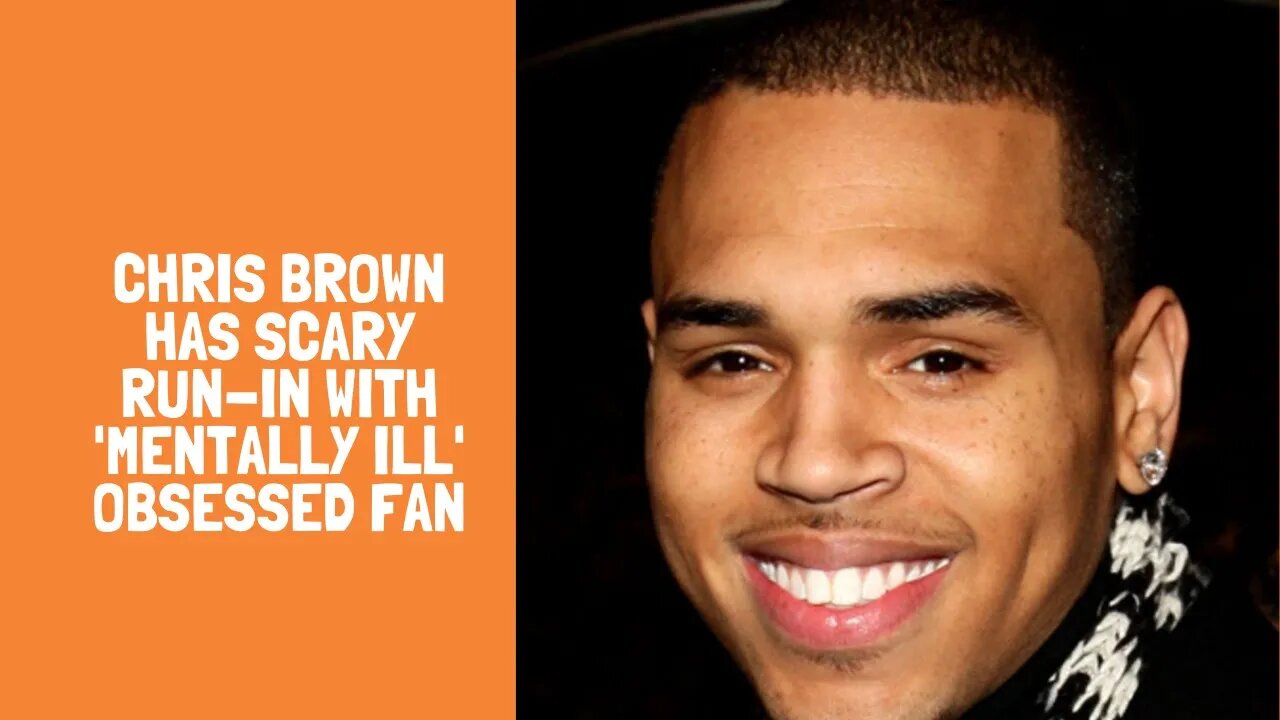 Chris Brown Has Scary Run-In With 'Mentally Ill' Obsessed Fan