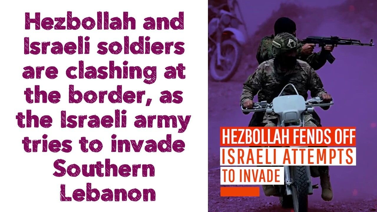 Hezbollah and Israeli soldiers are clashing at the border, as the Israeli army tries to invade