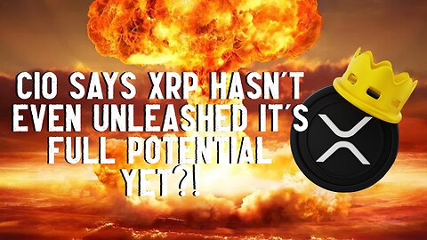 CIO Says XRP Hasn't Unleashed It's Full Potential Yet?!