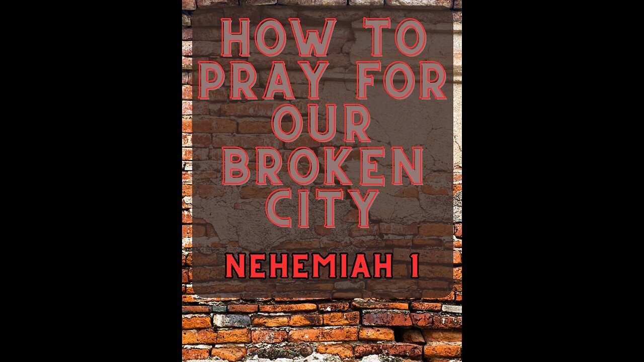 How to Pray for our Broken City - Nehemiah 1