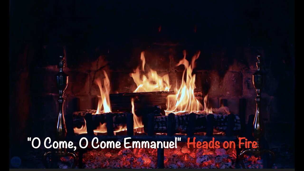 "O Come, O Come Emmanuel" - Heads On Fire