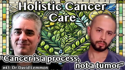 Holistic Cancer Care: A Naturopath's Perspective - Dr. David Lemmon