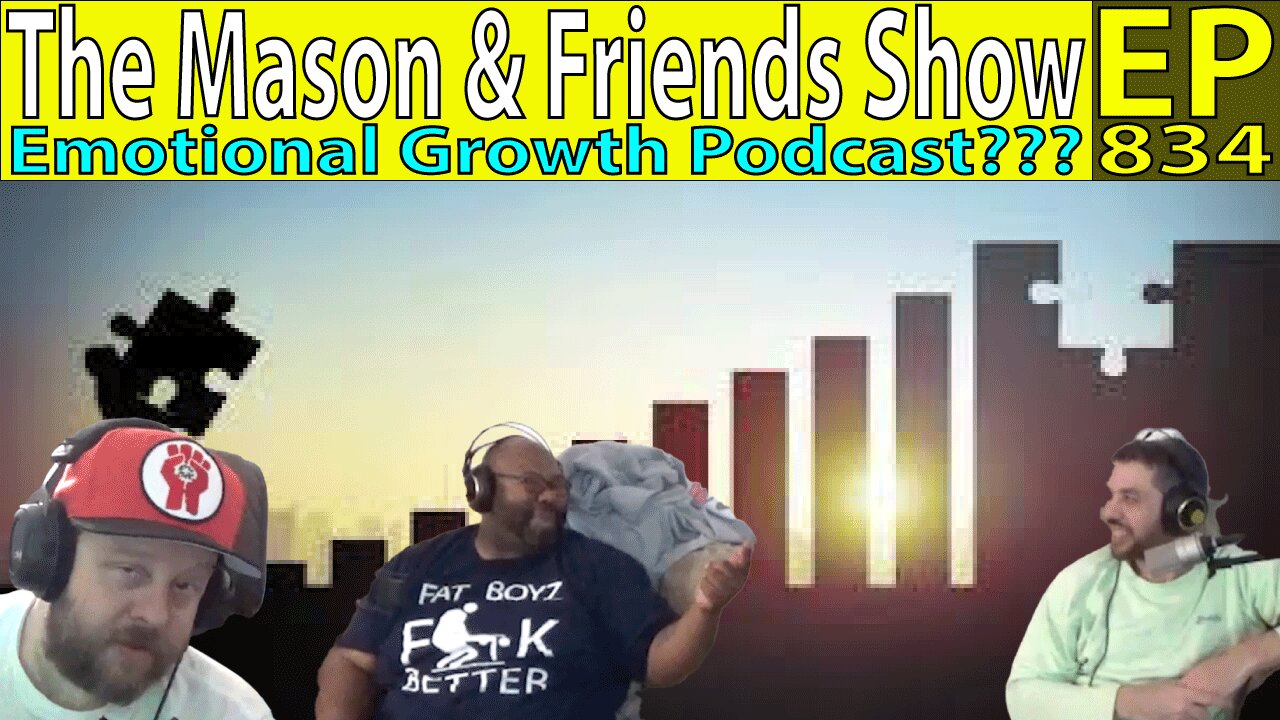 The Mason and Friends Show. Episode 834. Emotional Growth Podcast?