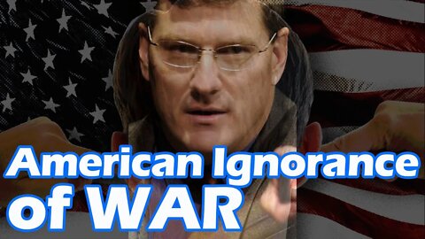 American Ignorance of War | Scott Ritter