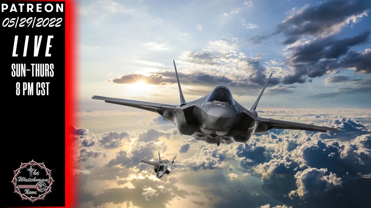 05/29/2022 The Watchman News - Finland To Deploy F-35's - DOJ Investigating TX School Shooting Resp