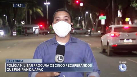 Caratinga: Polícia Militar procura os cinco recuperados que fugiram da APAC