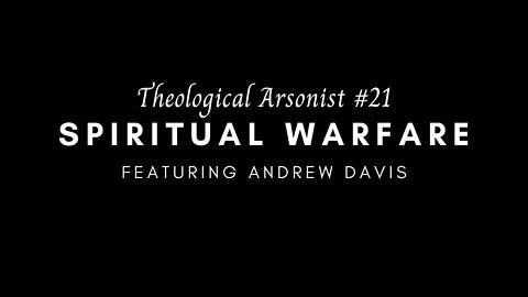 Theological Arsonist #21 / Spiritual Warfare / Featuring Andrew Davis