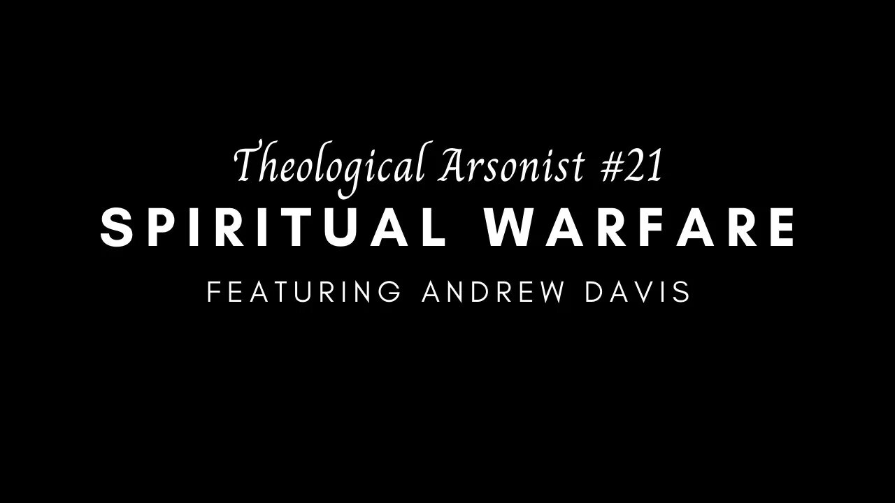 Theological Arsonist #21 / Spiritual Warfare / Featuring Andrew Davis