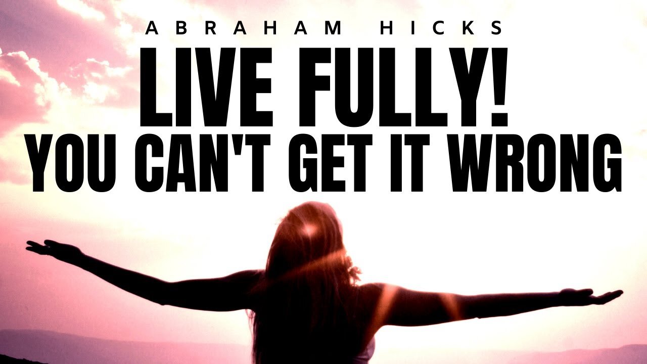 Abraham Hicks | You Can't Get This Wrong (Live Life To The FULLEST) | Law Of Attraction (LOA)