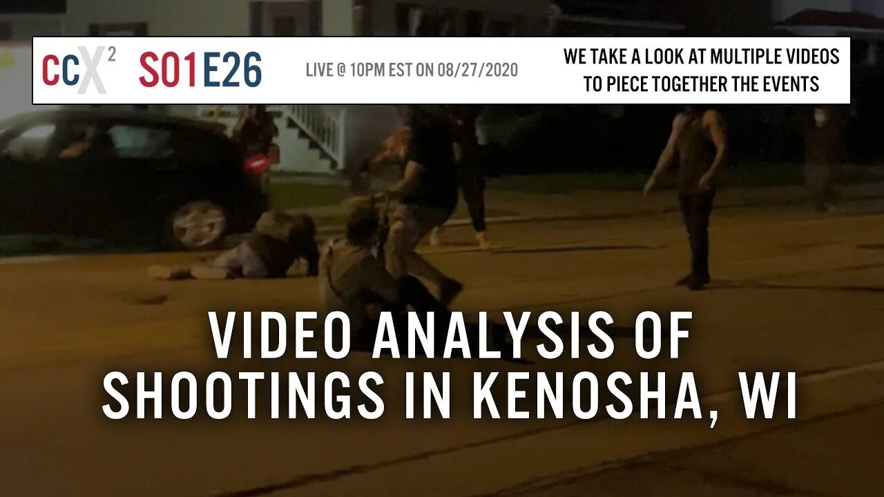 CCX2 S01E26: In-Depth Analysis of Multiple Videos from Kenosha Shootings