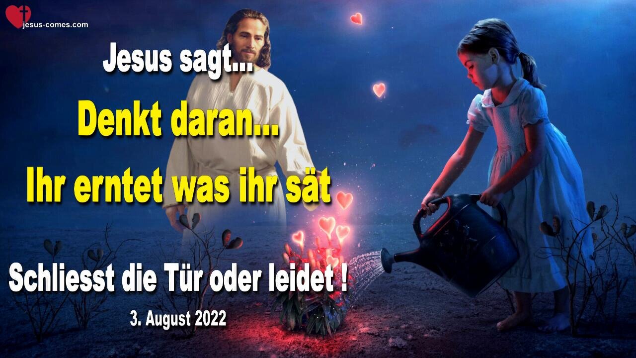 3. August 2022 🇩🇪 JESUS SAGT... Schliesst die Tür oder leidet!... Denkt daran, ihr erntet was ihr sät