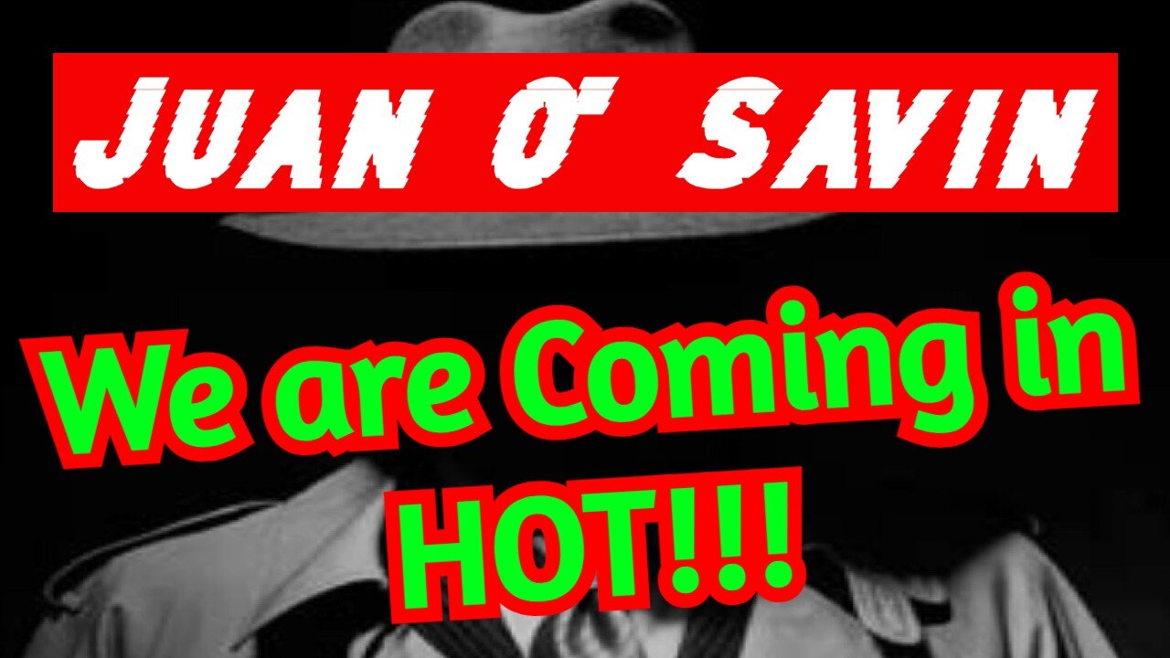 Juan O' Savin: We are Coming in HOT!!!