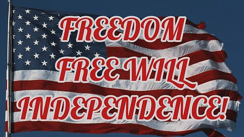 Freedom, Free Will and Independence!