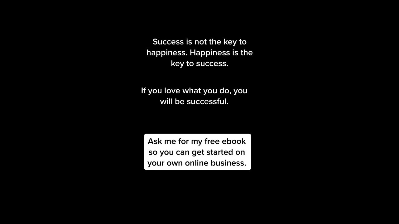 Success is not the key to happiness. Happiness is the key to success.