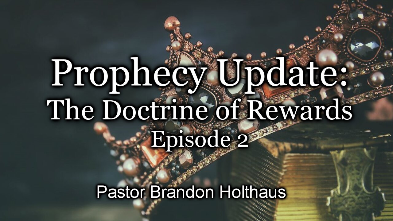 Prophecy Update: The Doctrine of Rewards - Episode 2