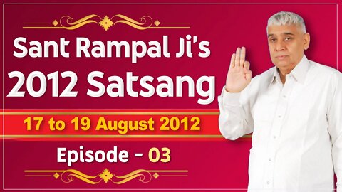 Sant Rampal Ji's 2012 Satsangs | 17 to 19 August 2012 HD | Episode - 03 | SATLOK ASHRAM