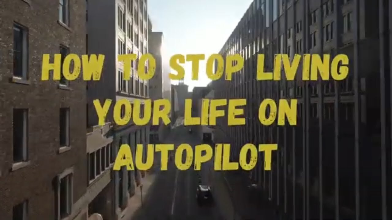 How to Stop Living Your Life on Autopilot