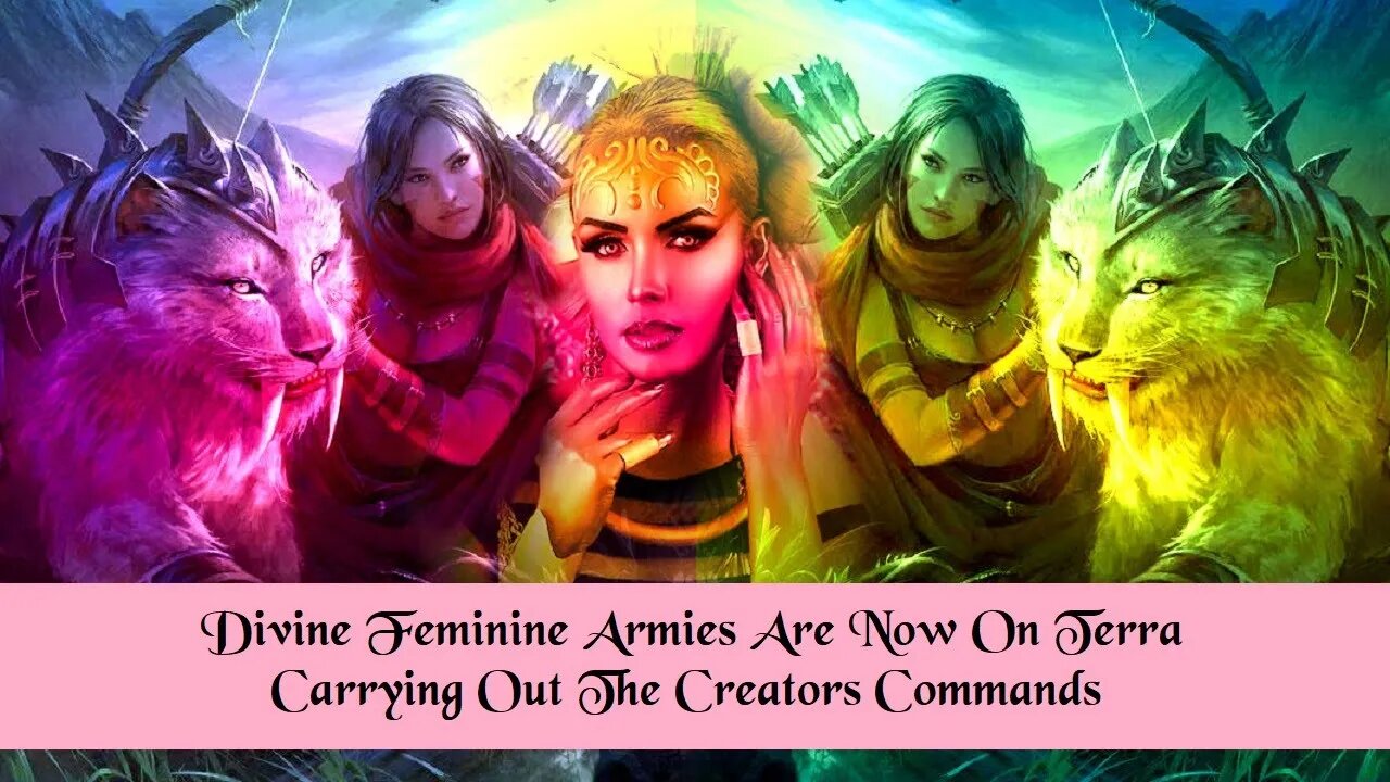 Divine Feminine Armies Now On Terra Carrying Out The Creators Commands