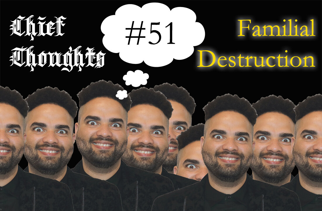 Chief Thoughts #051: Familial Destruction