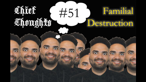 Chief Thoughts #051: Familial Destruction