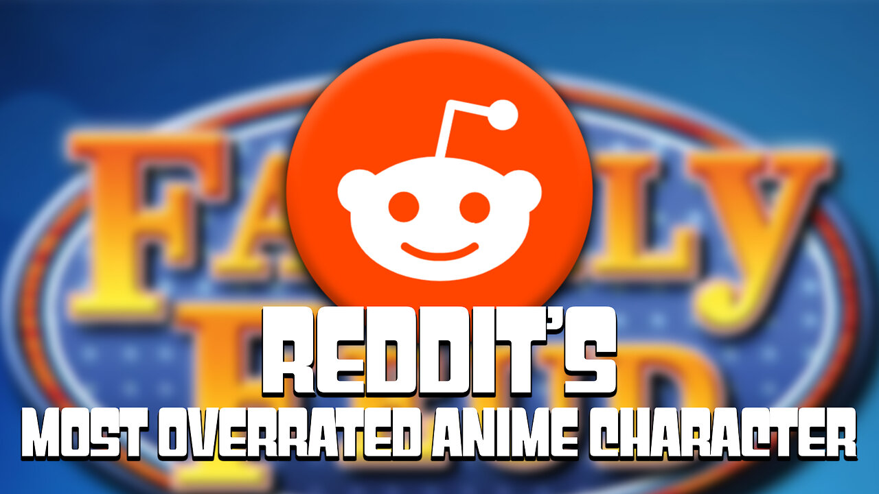 FAMILY FEUD! REDDIT'S OVERRATED ANIME PROTAGONISTS