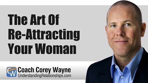 The Art Of Re-Attracting Your Woman