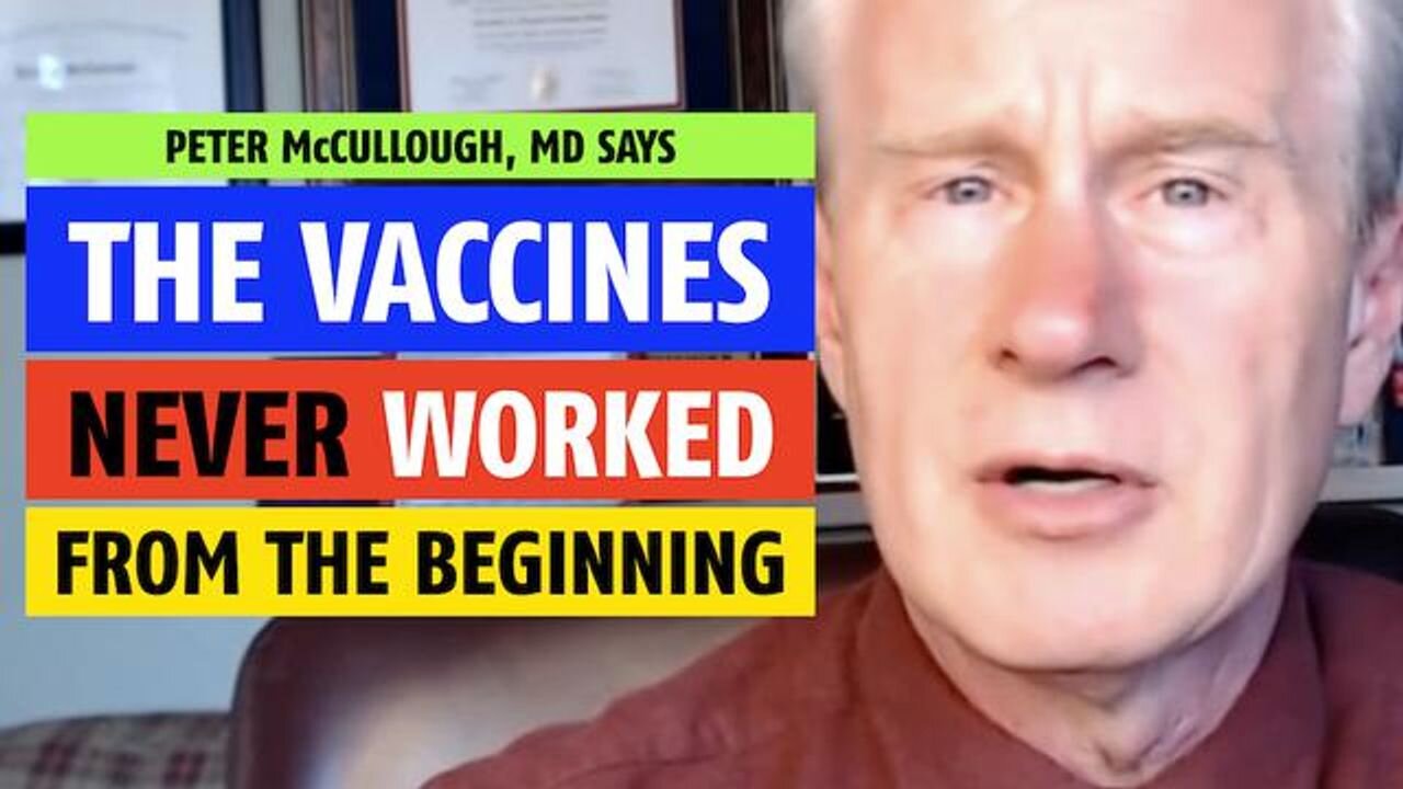 The vaccines never worked from the beginning, notes Peter McCullough, MD