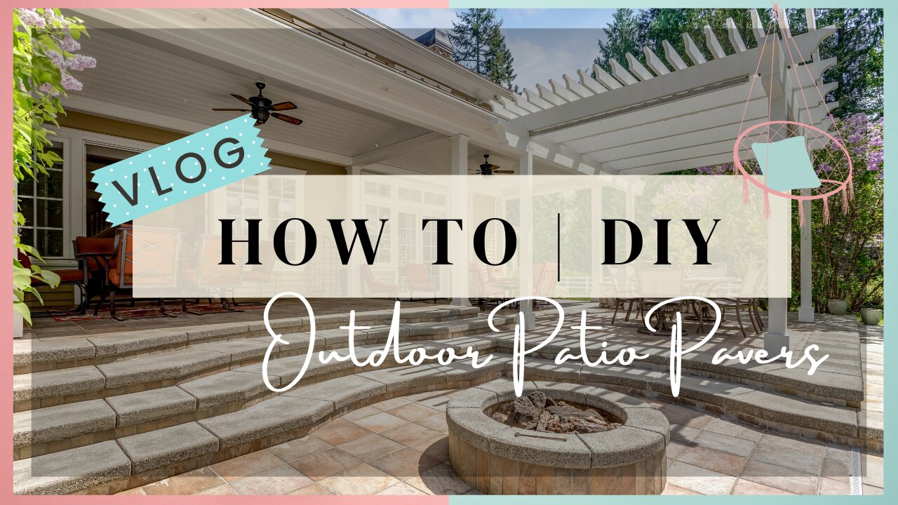 PATIO PAVERS // OUTDOOR DIY // Spring Vlog