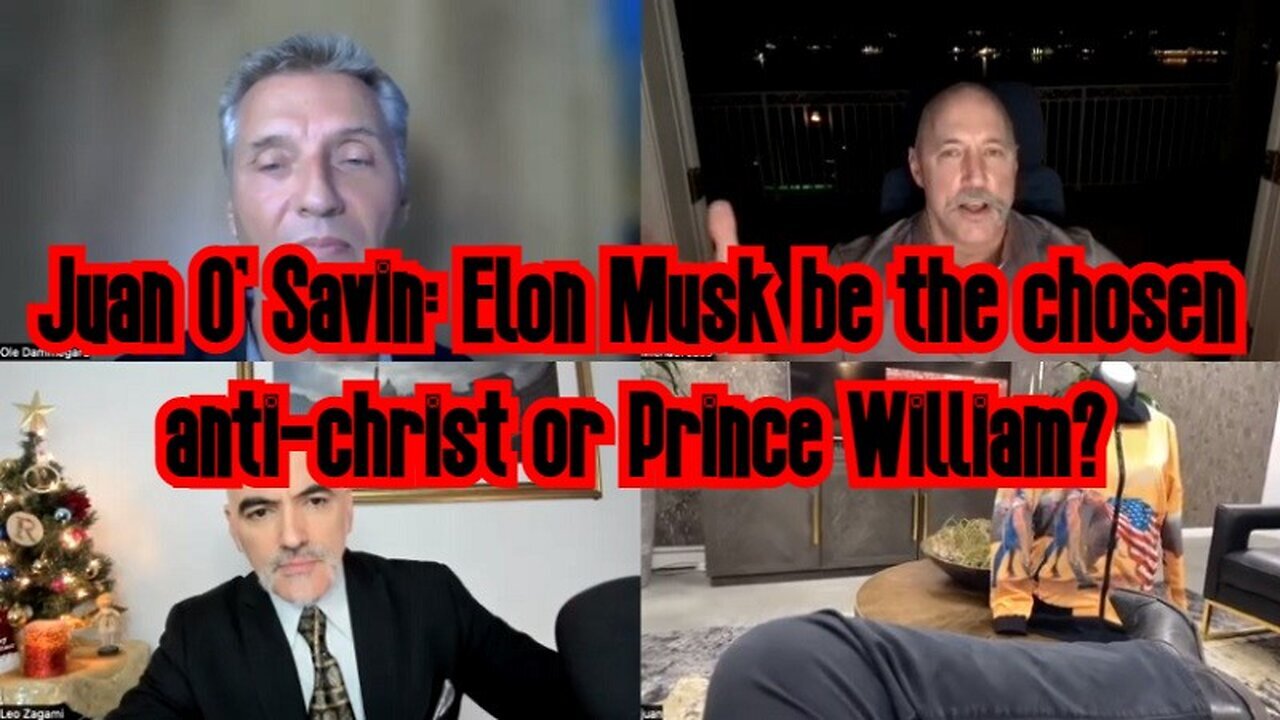 Juan O' Savin: Elon Musk be the chosen anti-christ or Prince William?