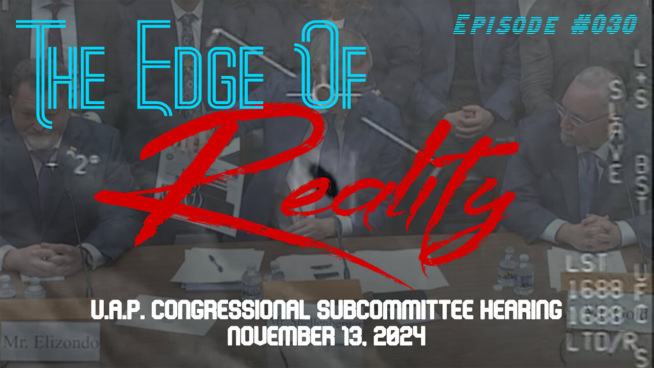 The Edge of Reality | U.A.P. Congressional Subcommittee Hearing | Nov. 13, 2024