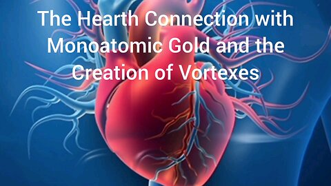 The Hearth Connection with Mo atomic Gold and the Creation of Vortexes