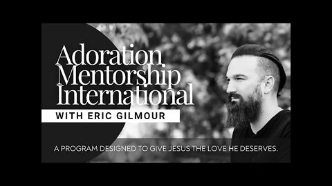 ADORATION MENTORSHIP INTERNATIONAL || W/ ERIC GILMOUR