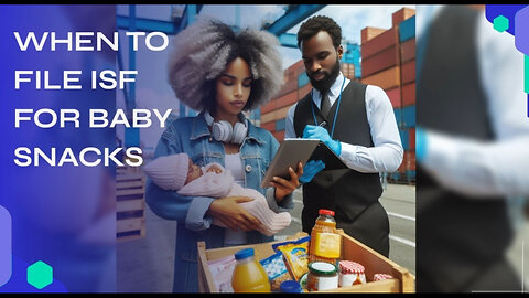 Navigating ISF Filing for Baby Snacks: When and How to Ensure Compliance